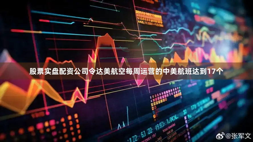 股票实盘配资公司令达美航空每周运营的中美航班达到17个