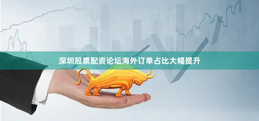 深圳股票配资论坛海外订单占比大幅提升