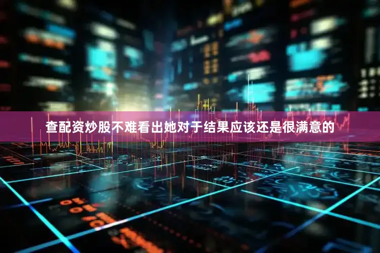 查配资炒股不难看出她对于结果应该还是很满意的