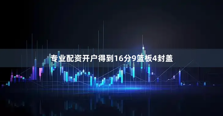 专业配资开户得到16分9篮板4封盖