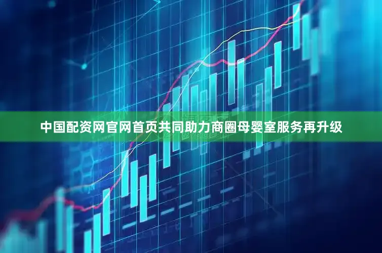 中国配资网官网首页共同助力商圈母婴室服务再升级