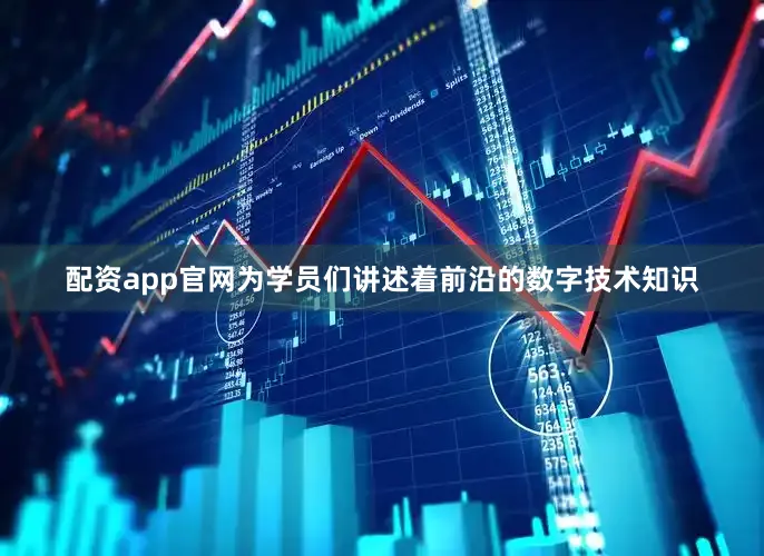 配资app官网为学员们讲述着前沿的数字技术知识