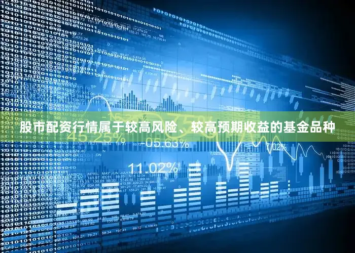 股市配资行情属于较高风险、较高预期收益的基金品种