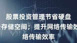 股票投资管理节省硬盘/云存储空间；提升网络传输效率