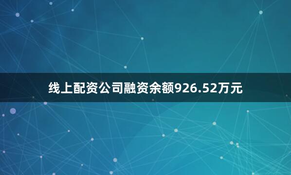 线上配资公司融资余额926.52万元