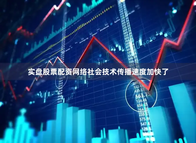 实盘股票配资网络社会技术传播速度加快了